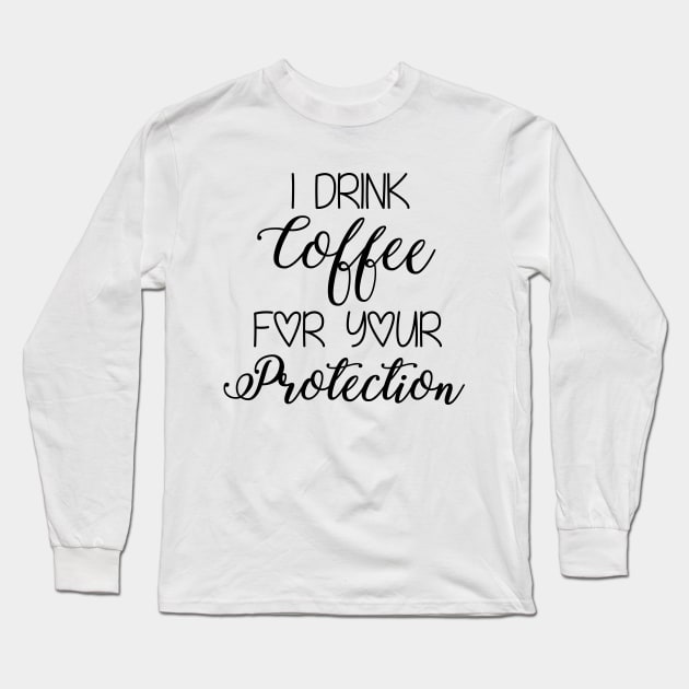 I Drink Coffee For Your Protection Long Sleeve T-Shirt by defytees